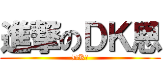 進撃のＤＫ恩 (DK恩)