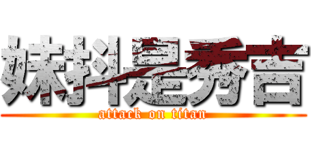 妹抖是秀吉 (attack on titan)