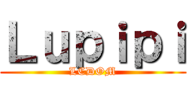 Ｌｕｐｉｐｉ (LCDOM)