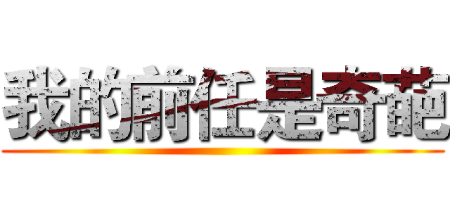 我的前任是奇葩 ()