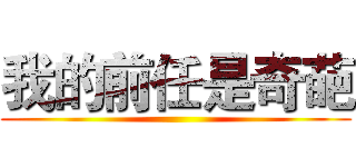 我的前任是奇葩 ()