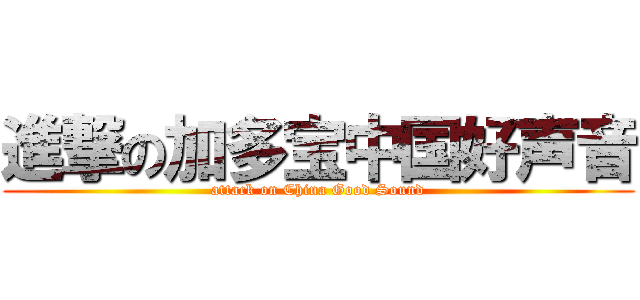 進撃の加多宝中国好声音 (attack on China Good Sound)
