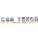 сам такой (sam takoi)