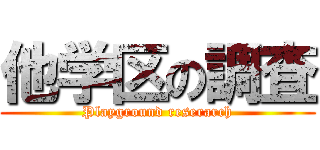 他学区の調査 (Playground reserarch)