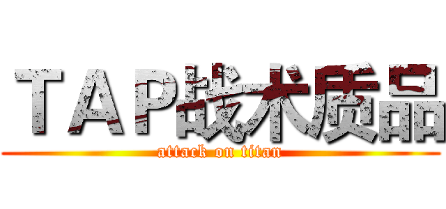 ＴＡＰ战术质品 (attack on titan)