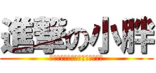 進撃の小胖 (もう誰も止めることができない。)