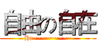 自由の自在 (Ha~~~~~~~~~)