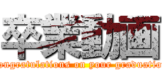 卒業動画 (Congratulations on your graduation)