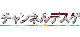 チャンネルデスゲ (attack on titan)