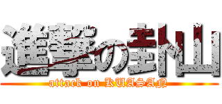 進撃の卦山 (attack on KUASAN)