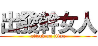 出發幹女人 (attack on titan)