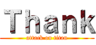 Ｔｈａｎｋ (attack on titan)