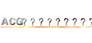 ＡＣＧ？？？？？？？？？ (attack on titan)