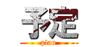 予定 (plan)