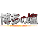 博多の塩 (attack on salt)