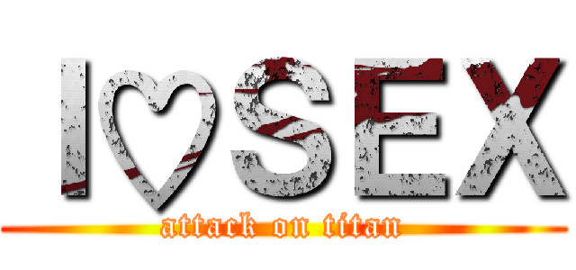 Ｉ♡ＳＥＸ (attack on titan)