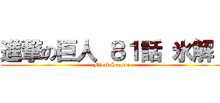 進撃の巨人 ８１話 氷解  (Final Season)