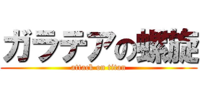 ガラテアの螺旋 (attack on titan)