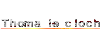 Ｔｈｏｍａ ｌｅ ｃｌｏｃｈａｒｄ (attack on titan)