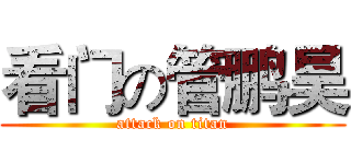 看门の管鹏昊 (attack on titan)