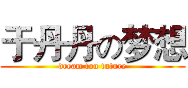 于丹丹の梦想 (dream fou future)