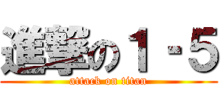 進撃の１‐５ (attack on titan)