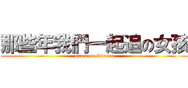 那些年我們一起追の女孩 (attack on Giddens)