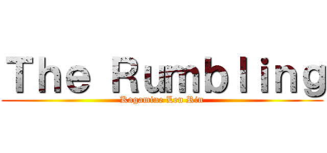 Ｔｈｅ Ｒｕｍｂｌｉｎｇ (Kagamine Len Rin)