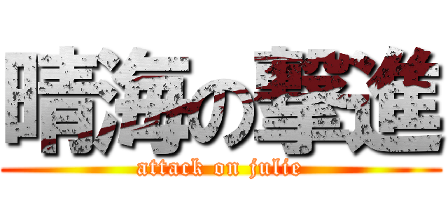 晴海の撃進 (attack on julie)