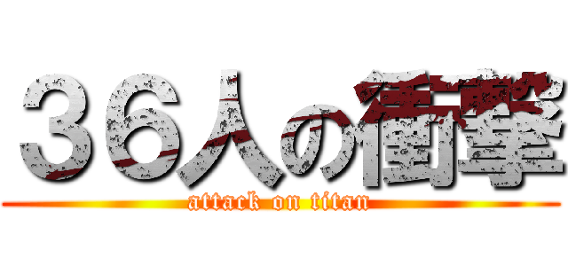 ３６人の衝撃 (attack on titan)