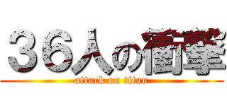 ３６人の衝撃 (attack on titan)