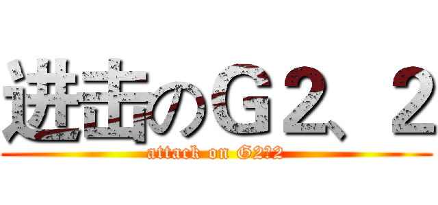 进击のＧ２、２ (attack on G2、2)