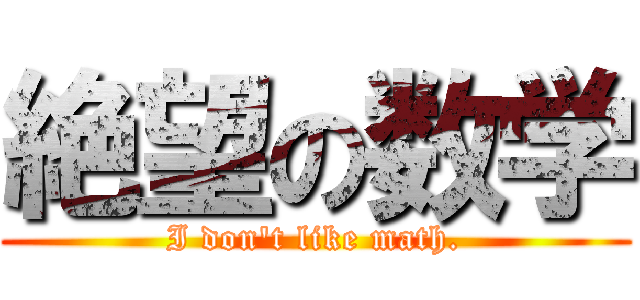 絶望の数学 (I don't like math.)