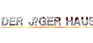 ＤＥＲ ＪÄＧＥＲ ＨＡＵＳ (wir sind die jäger)