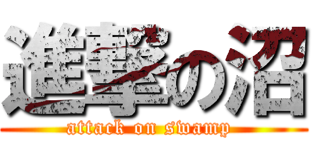 進撃の沼 (attack on swamp )