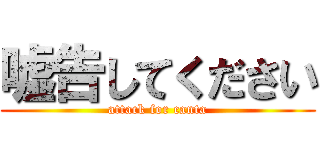 嘘告してください (attack for canta)