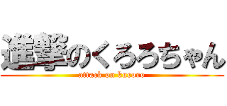 進撃のくろろちゃん (attack on kuroro)