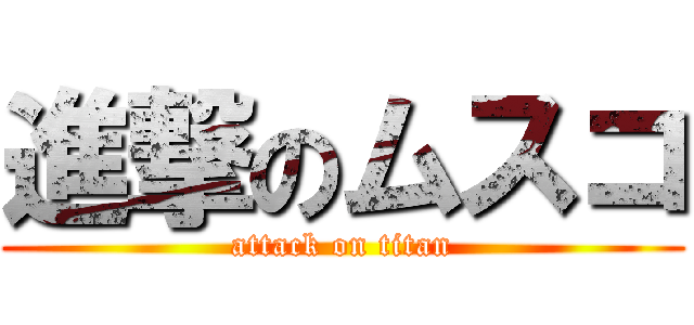 進撃のムスコ (attack on titan)