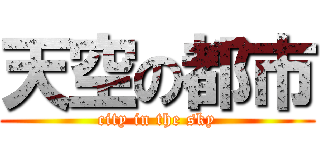 天空の都市 (city in the sky)