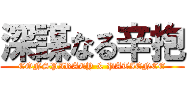 深謀なる辛抱 (CONSPIRACY & PATIENCE)