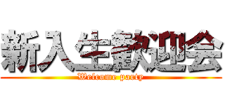 新入生歓迎会 (Welcome party)