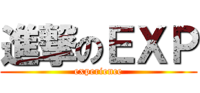 進撃のＥＸＰ (experience)