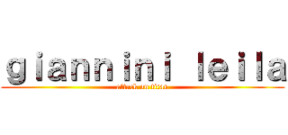 ｇｉａｎｎｉｎｉ ｌｅｉｌａ (attack on titan)