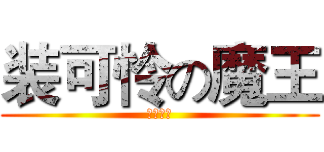 装可怜の魔王 (屁动力学)