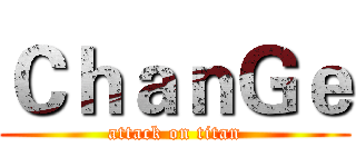 ＣｈａｎＧｅ (attack on titan)