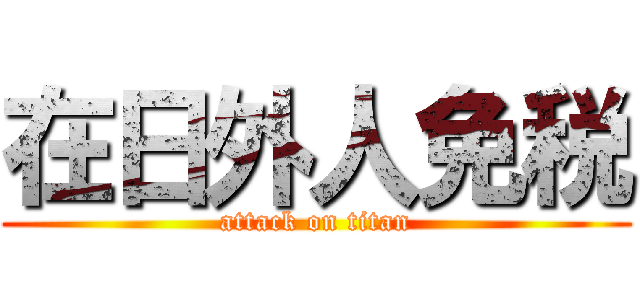 在日外人免税 (attack on titan)