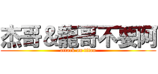 杰哥＆龍哥不要阿 (attack on titan)