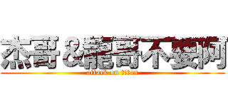 杰哥＆龍哥不要阿 (attack on titan)