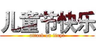 儿童节快乐 (attack on liuyi)