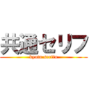 共通セリフ (kyotu serifu)